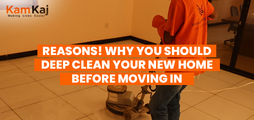 Reasons! Why You Should Deep Clean Your New Home Before Moving In